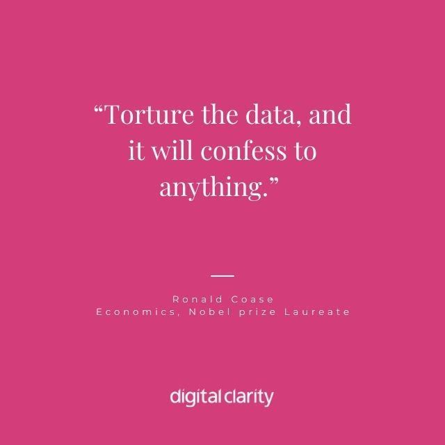 Torture the data and it will confess anything - Quote Ronald Coase